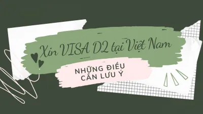 Những lưu ý khi xin Visa D2 (Phần 2/2) | Trường hợp của các bạn làm hồ sơ ở Việt Nam